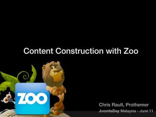 Content Construction with Zoo




                   Chris Rault, Prothemer
                   JoomlaDay Malaysia - June 11
 