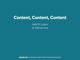 mazze.ch | matthias walti informationsarchitekt
Content, Content, Content
WebUP Luzern 
18. Februar 2015
 