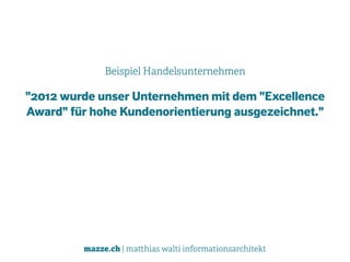 mazze.ch | matthias walti informationsarchitekt
Beispiel Handelsunternehmen
"2012 wurde unser Unternehmen mit dem "Excellence
Award" für hohe Kundenorientierung ausgezeichnet."
 