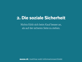 mazze.ch | matthias walti informationsarchitekt
2. Die soziale Sicherheit
Nichts fühlt sich beim Kauf besser an,  
als auf der sicheren Seite zu stehen.
 