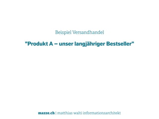 mazze.ch | matthias walti informationsarchitekt
Beispiel Versandhandel
"Produkt A – unser langjähriger Bestseller"
 