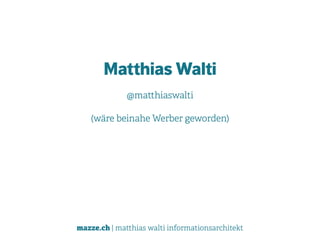 mazze.ch | matthias walti informationsarchitekt
Matthias Walti
@matthiaswalti
(wäre beinahe Werber geworden)
 