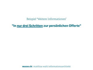 mazze.ch | matthias walti informationsarchitekt
Beispiel "Weitere Informationen”
"In nur drei Schritten zur persönlichen Offerte"
 