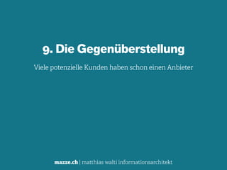 mazze.ch | matthias walti informationsarchitekt
Die Gegenüberstellung
Viele potenzielle Kunden haben schon einen Anbieter
9. Die Gegenüberstellung
Viele potenzielle Kunden haben schon einen Anbieter
 