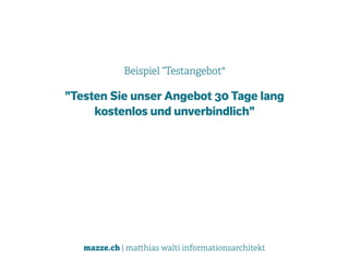 mazze.ch | matthias walti informationsarchitekt
Beispiel “Testangebot"
"Testen Sie unser Angebot 30 Tage lang  
kostenlos und unverbindlich"
 