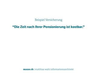 mazze.ch | matthias walti informationsarchitekt
Beispiel Versicherung
“Die Zeit nach Ihrer Pensionierung ist kostbar.”
 