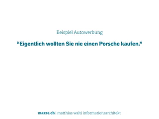 mazze.ch | matthias walti informationsarchitekt
Beispiel Autowerbung
“Eigentlich wollten Sie nie einen Porsche kaufen.”
 