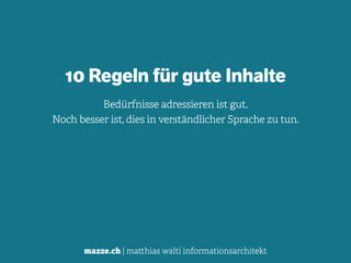 mazze.ch | matthias walti informationsarchitekt
10 Regeln für gute Inhalte
Bedürfnisse adressieren ist gut. 
Noch besser ist, dies in verständlicher Sprache zu tun.
 