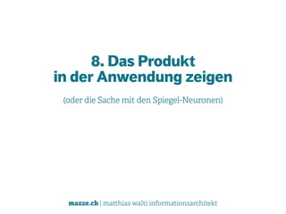 mazze.ch | matthias walti informationsarchitekt
8. Das Produkt  
in der Anwendung zeigen
(oder die Sache mit den Spiegel-Neuronen)
 