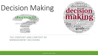 Decision Making
THE CONTENT AND CONTEXT OF
MANAGEMENT DECISIONS
PRESENTED BY: VIQAR A.USMANI 1
 