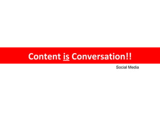 Content & Conversation Social Media Content  is  Conversation!! 