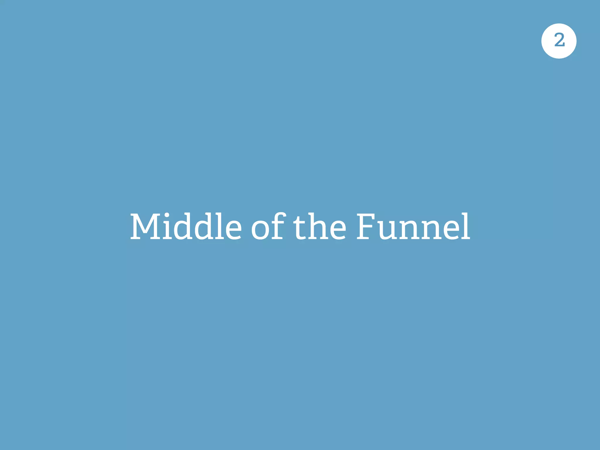 Middle of the Funnel 
2 
 