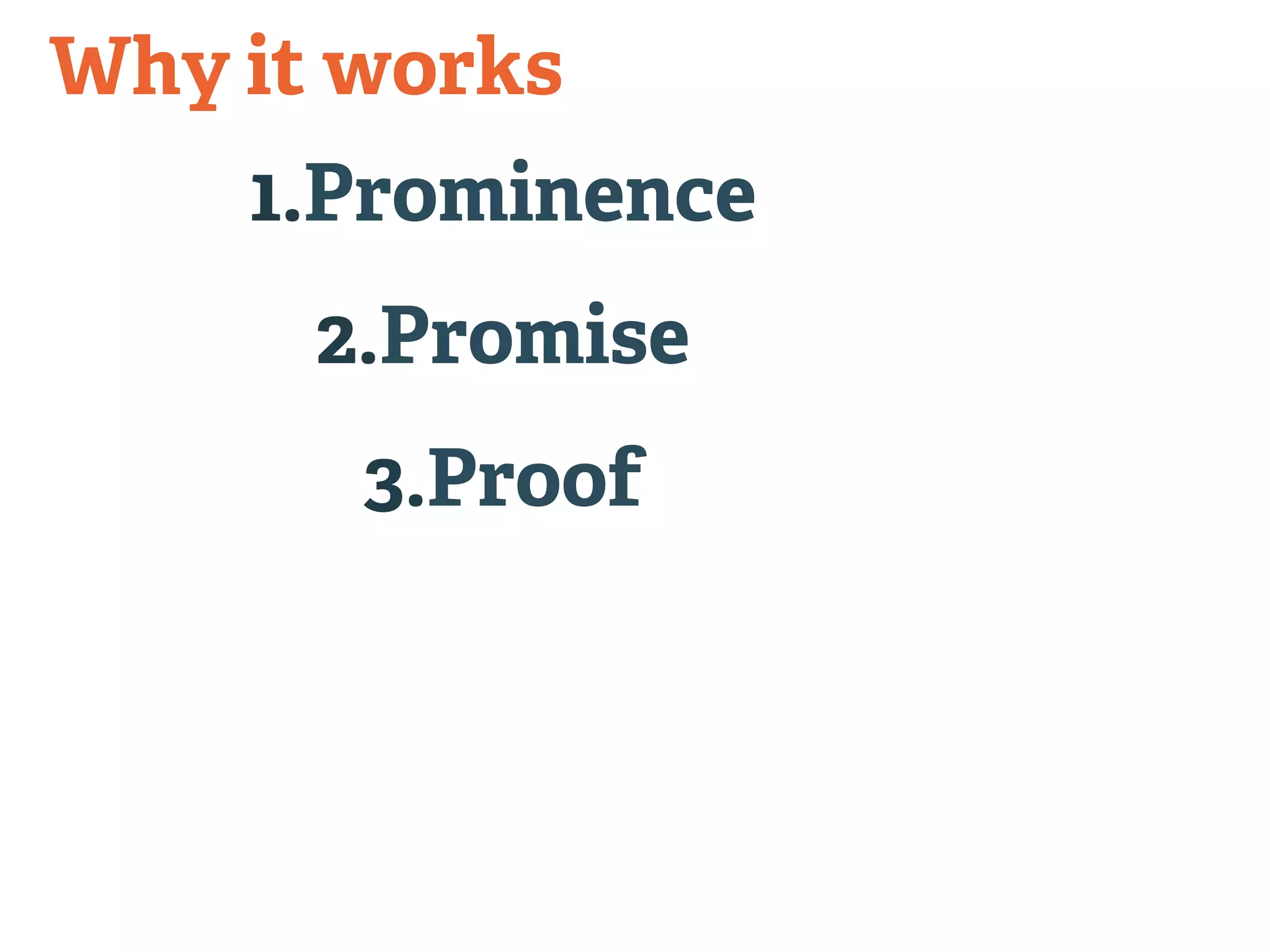 Why it works 
1. Prominence 
2. Promise 
3. Proof 
 