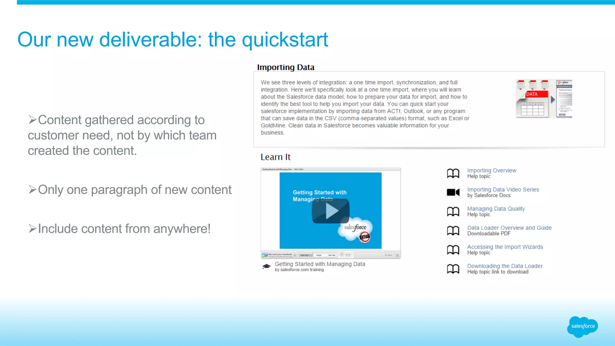 Our new deliverable: the quickstart 
Ø Content gathered according to 
customer need, not by which team 
created the content. 
Ø Only one paragraph of new content 
Ø Include content from anywhere! 
 