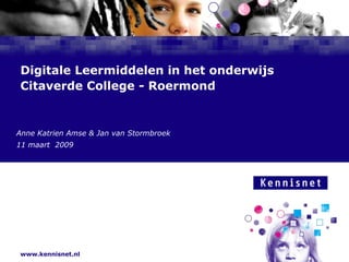 Digitale Leermiddelen in het onderwijs Citaverde College - Roermond Anne Katrien Amse & Jan van Stormbroek 11 maart  2009 