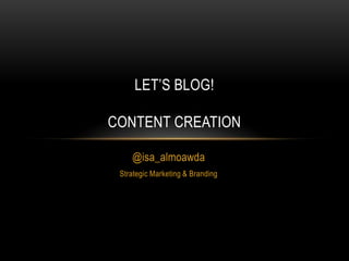 LET’S BLOG!

CONTENT CREATION

    @isa_almoawda
 Strategic Marketing & Branding
 