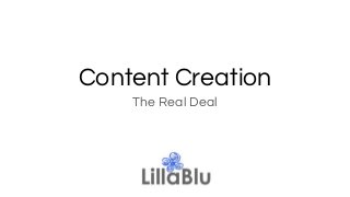 Content Creation
The Real Deal
 