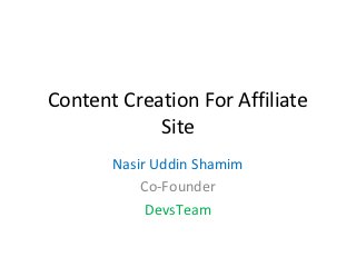 Content Creation For Affiliate
            Site
       Nasir Uddin Shamim
           Co-Founder
            DevsTeam
 