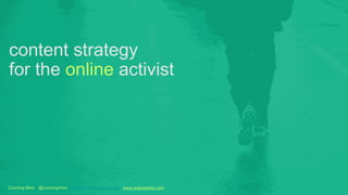 content strategy
for the online activist




Cunning Minx @cunningminx cunningminx@gmail.com www.polyweekly.com
 
