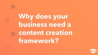 Why does your
business need a
content creation
framework?
 