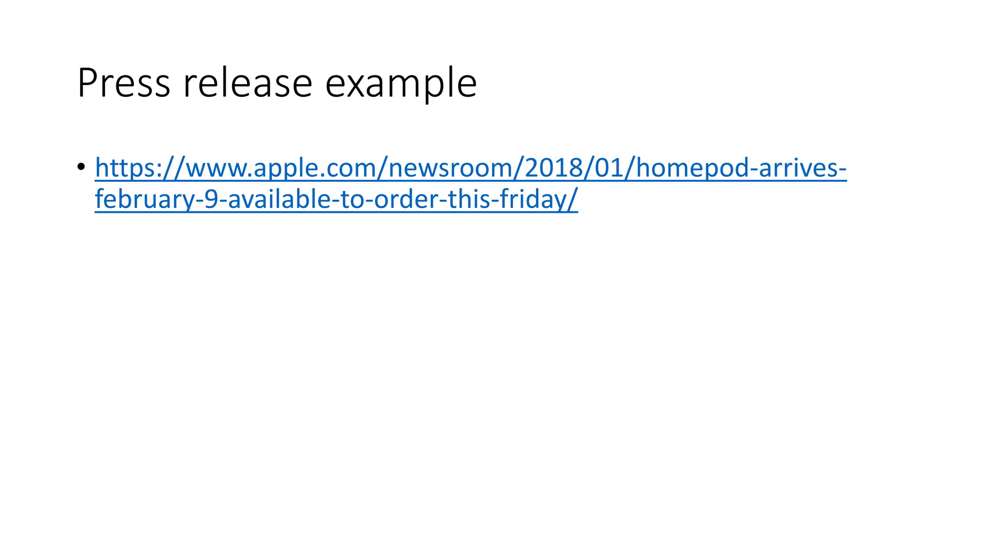 Press release example
• https://www.apple.com/newsroom/2018/01/homepod-arrives-
february-9-available-to-order-this-friday/
 