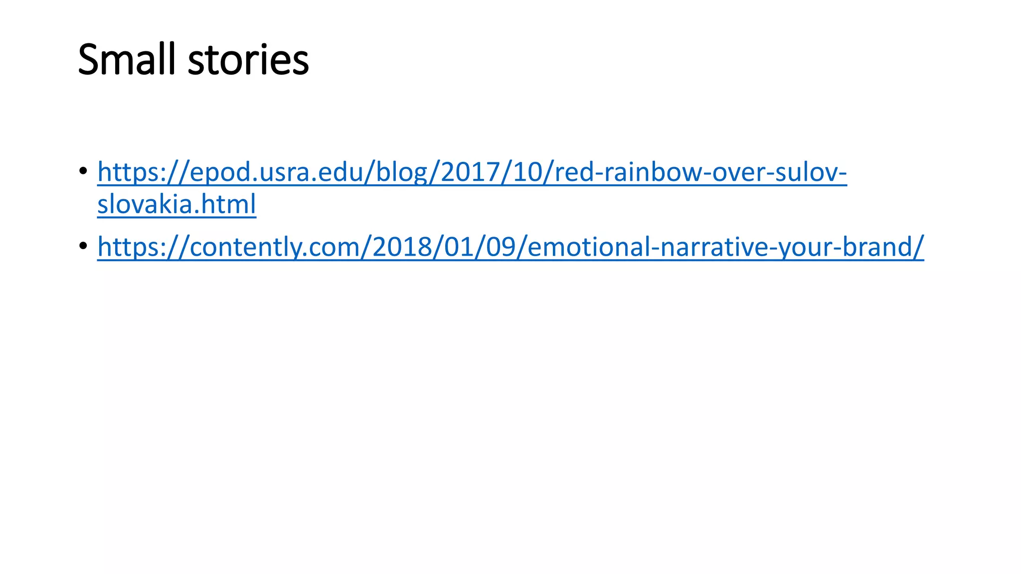 • https://epod.usra.edu/blog/2017/10/red-rainbow-over-sulov-
slovakia.html
• https://contently.com/2018/01/09/emotional-narrative-your-brand/
Small stories
 