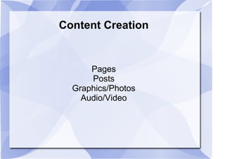 Content Creation
Pages
Posts
Graphics/Photos
Audio/Video
 