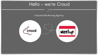 A Search Marketing Agency
Hello – we’re Croud
 