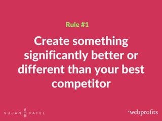 Rule #1
Create something
significantly better or
different than your best
competitor
 