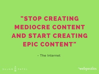 "STOP CREATING
MEDIOCRE CONTENT
AND START CREATING
EPIC CONTENT"
- The Internet
 