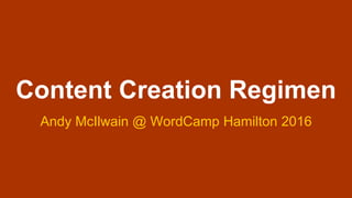 @andymci
Content Creation Regimen
Andy McIlwain @ WordCamp Hamilton 2016
 