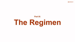 @andymci
Part III:
The Regimen
 