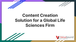 Content Creation
Solution for a Global Life
Sciences Firm
 