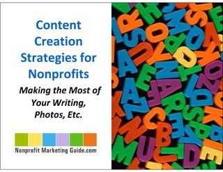 Content
   Creation
Strategies for
 Nonprofits
Making the Most of
  Your Writing,
   Photos, Etc.
 