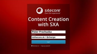 SXA in action by Peter Prochazka (tothecore.sk / @chorpo) Log out | Peter Prochazka
Peter Prochazka
tothecore.sk / @chorpo
Content Creation
with SXA
 
