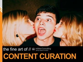 [client
                                                                        logo]




                       the fine art of //

                       CONTENT CURATION
© InSites Consulting




                                            InSites Consulting beliefs - © 2010   1
 