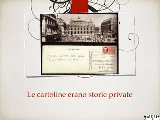 Le cartoline erano storie private
 