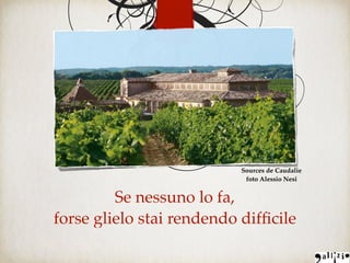 Se nessuno lo fa,
forse glielo stai rendendo difﬁcile
Sources de Caudalie
foto Alessio Nesi
 