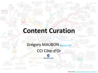 Content Curation
 Grégory MAUBON (about.me)
      CCI Côte-d’Or



                        Photo credit: cambodia4kidsorg / Foter.com / CC BY
 