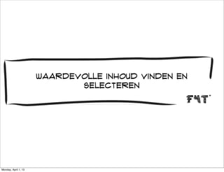 Waardevolle inhoud vinden en
                             selecteren




Monday, April 1, 13
 