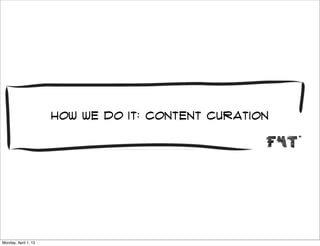 How we do it: Content curation




Monday, April 1, 13
 