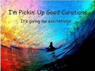 I’m Pickin’ Up Good Curations
It’s giving me excitations!
https://c1.staticflickr.com/9/8264/8673289346_439b6715dd_z.jpg
 
