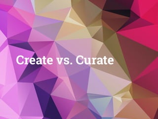 Create vs. Curate
 