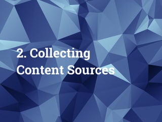 2. Collecting  
Content Sources
 