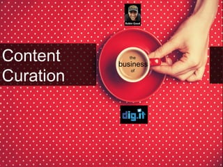 Content 
the 
Curation business 
of 
 