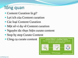Tổng quan
 Content Curation là gì?
 Lợi ích của Content curation
 Các loại Content Curation
 Một số ví dụ về Content curation
 Nguyên tắc thực hiện curate content
 Step by step Curate Content
 Công cụ curate content
seothetop.com
 