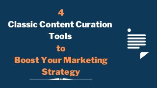 4
Classic Content Curation
Tools
to
Boost Your Marketing
Strategy
 