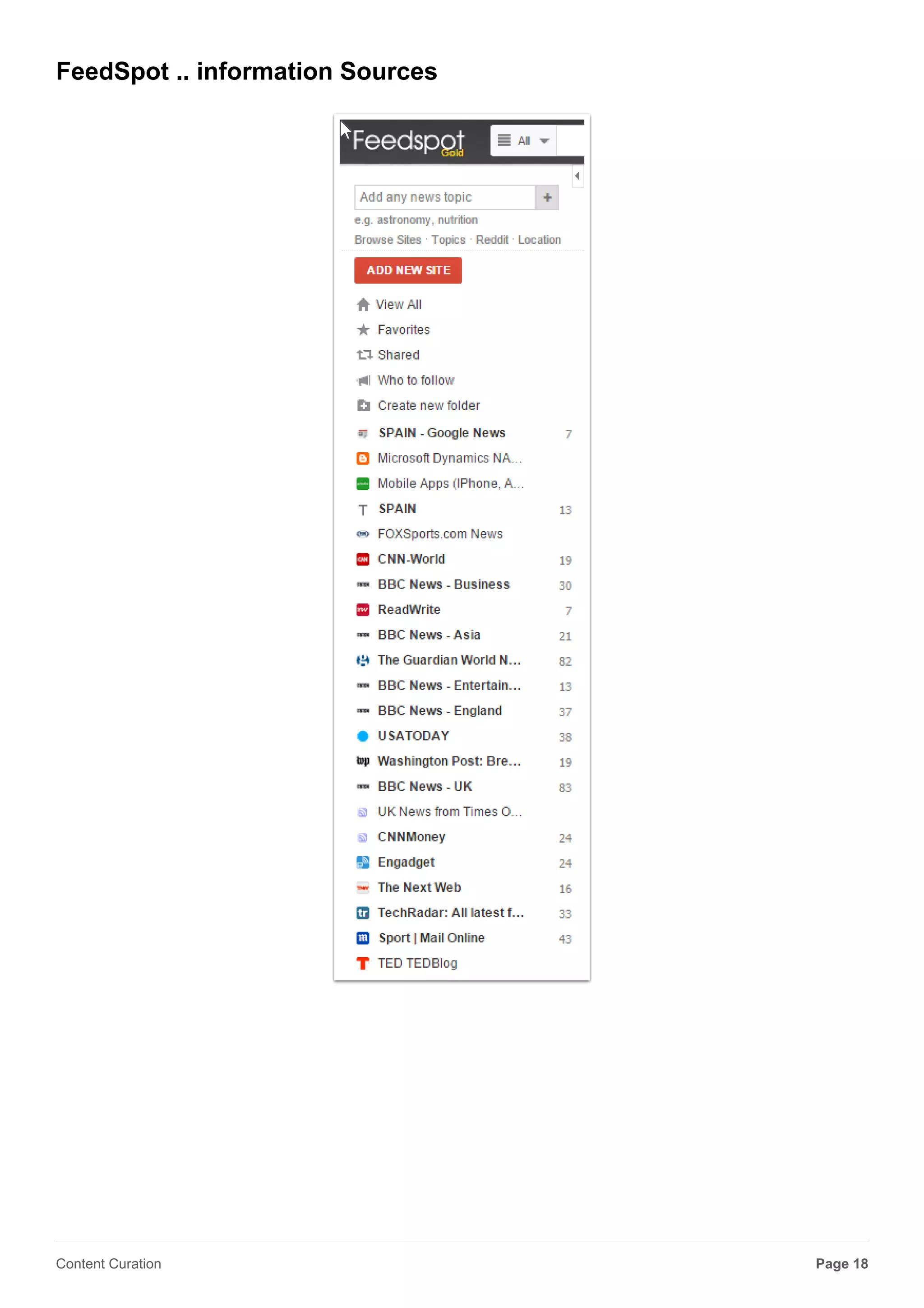 FeedSpot
It's the best place to read all your favorite websites in one place and discover new good ones.
With more than ten million sites on Feedspot, there are sure to be at least dozens of sites out
there that will reflect your interests. The trouble is finding all of them. Today we’re beginning to roll
out a simple, but powerful new feature to help address that — “Who to follow”.
Feedspot is on mobile including Android
Page 18Content Curation
 