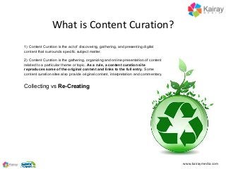 www.kairaymedia.com
1) Content Curation is the act of discovering, gathering, and presenting digital
content that surround...