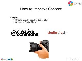 www.kairaymedia.com
• Images
• Should actually speak to the reader
• Shared in Social Media
How to Improve Content
 